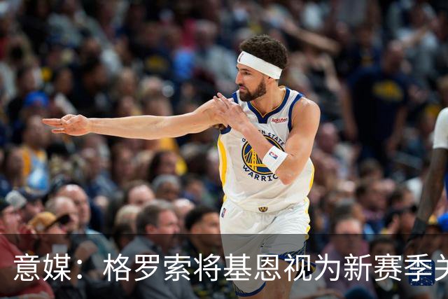 意媒：格罗索将基恩视为新赛季关键人物，已明确表达将其留队意愿